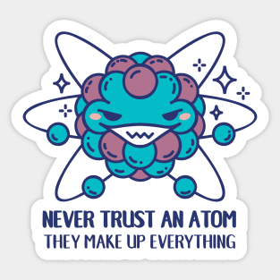 Never trust an atom, they make up everything Sticker